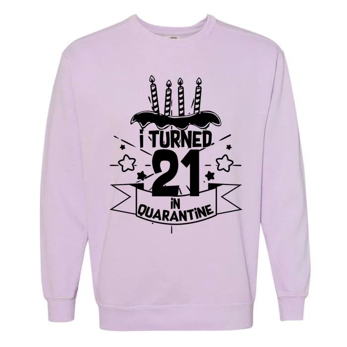 Funny I Turned 21 In Quarantine 21st Birthday Garment-Dyed Sweatshirt