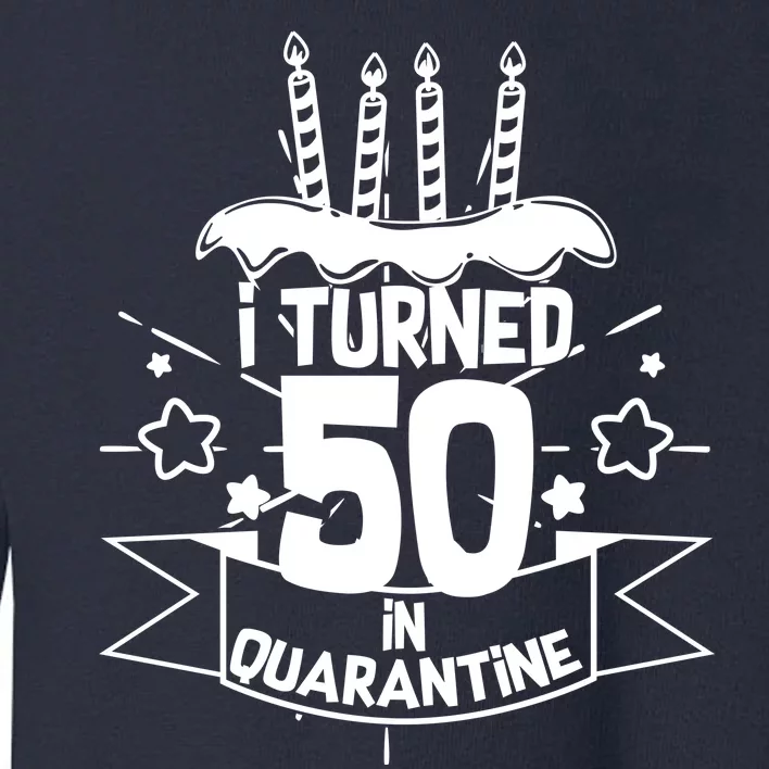 Funny I Turned 50 In Quarantine 50th Birthday Toddler Sweatshirt