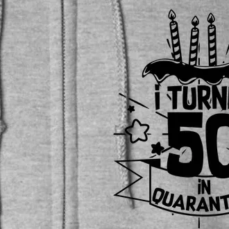 Funny I Turned 50 In Quarantine 50th Birthday Full Zip Hoodie