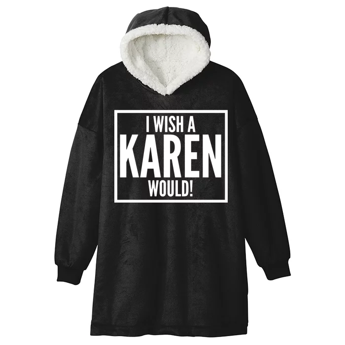 Funny I Wish A Karen Would Meme Hooded Wearable Blanket