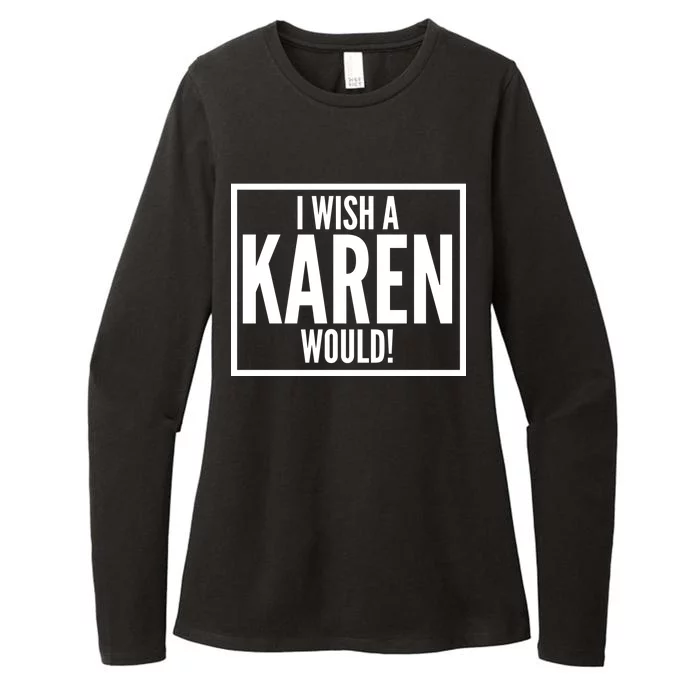 Funny I Wish A Karen Would Meme Womens CVC Long Sleeve Shirt