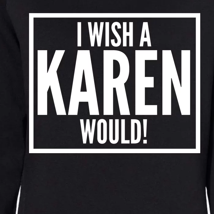 Funny I Wish A Karen Would Meme Womens California Wash Sweatshirt