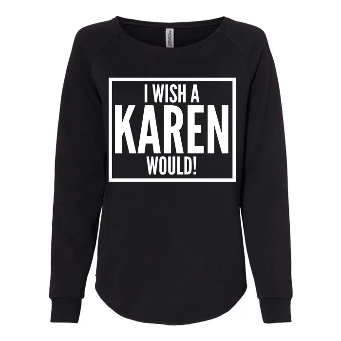 Funny I Wish A Karen Would Meme Womens California Wash Sweatshirt