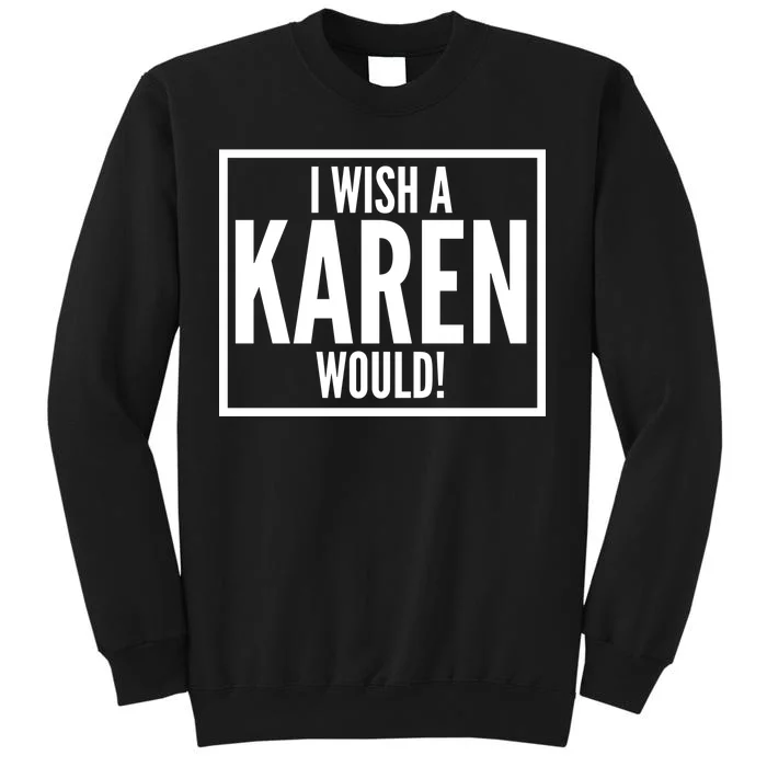 Funny I Wish A Karen Would Meme Tall Sweatshirt