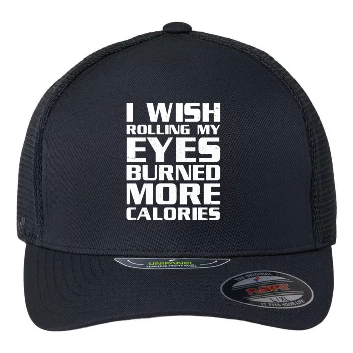 Funny I Wish Rolling My Eyes Burned More Calories Flexfit Unipanel Trucker Cap