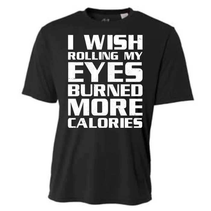 Funny I Wish Rolling My Eyes Burned More Calories Cooling Performance Crew T-Shirt