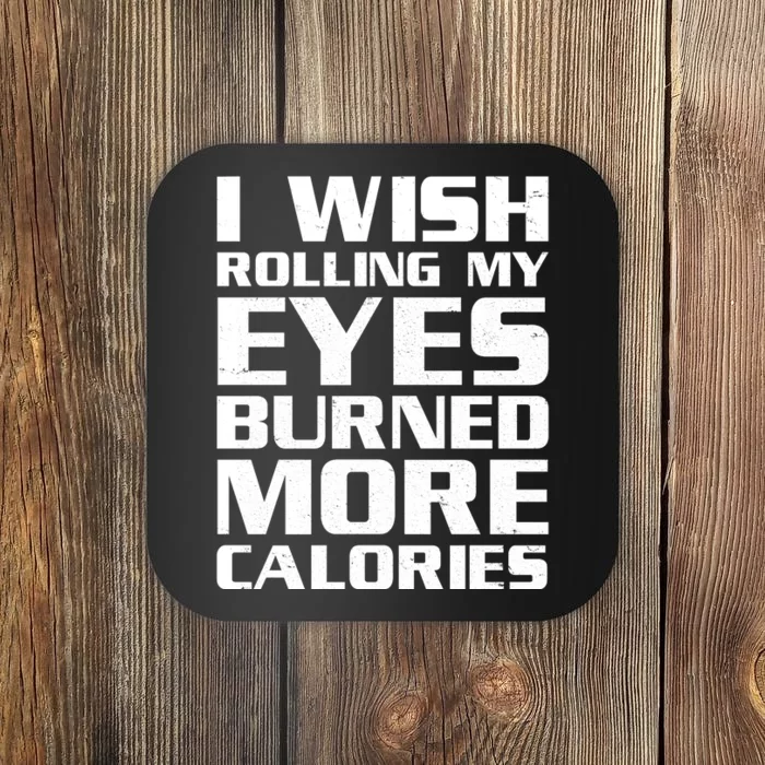 Funny I Wish Rolling My Eyes Burned More Calories Coaster