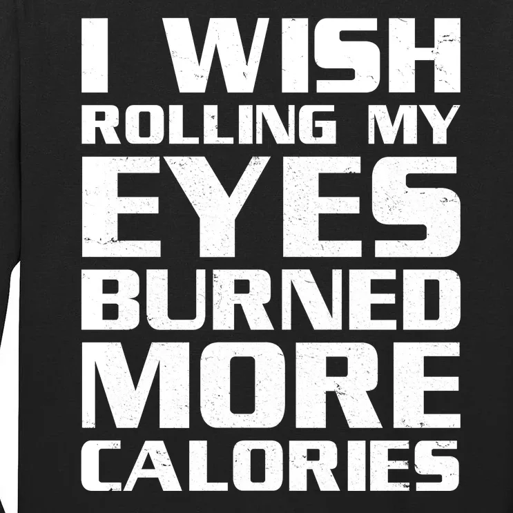 Funny I Wish Rolling My Eyes Burned More Calories Tall Long Sleeve T-Shirt