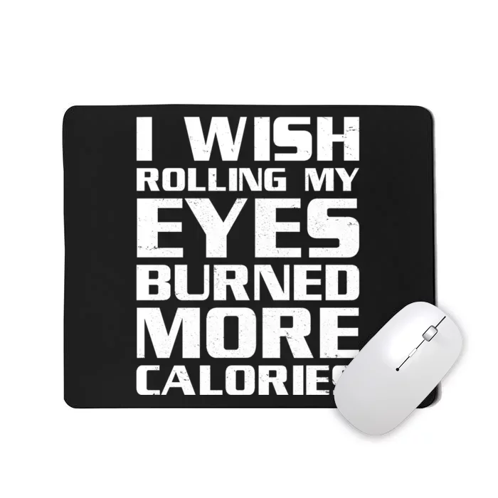 Funny I Wish Rolling My Eyes Burned More Calories Mousepad