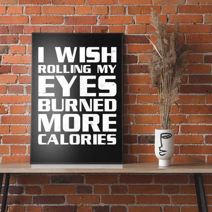 Funny I Wish Rolling My Eyes Burned More Calories Poster