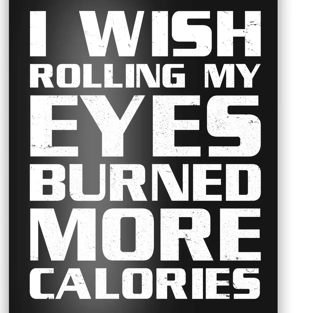 Funny I Wish Rolling My Eyes Burned More Calories Poster