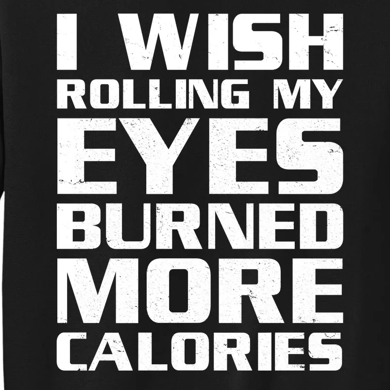 Funny I Wish Rolling My Eyes Burned More Calories Tall Sweatshirt