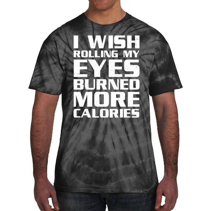 Funny I Wish Rolling My Eyes Burned More Calories Tie-Dye T-Shirt