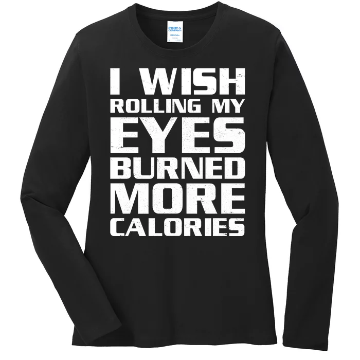 Funny I Wish Rolling My Eyes Burned More Calories Ladies Long Sleeve Shirt