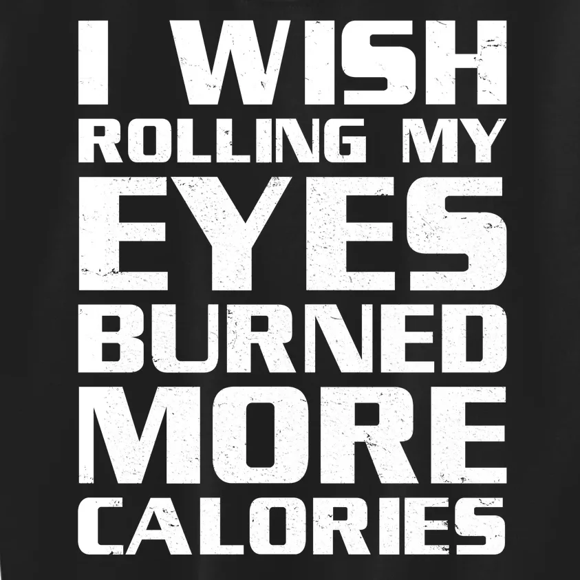 Funny I Wish Rolling My Eyes Burned More Calories Kids Sweatshirt