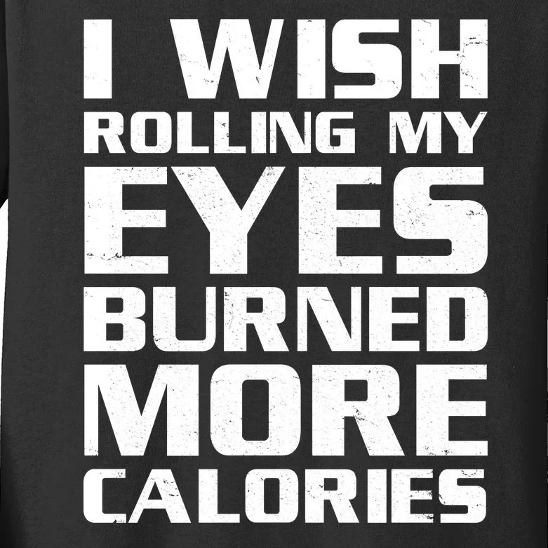 Funny I Wish Rolling My Eyes Burned More Calories Kids Long Sleeve Shirt