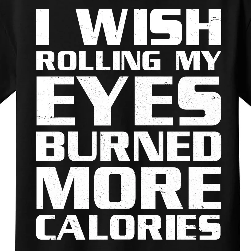 Funny I Wish Rolling My Eyes Burned More Calories Kids T-Shirt