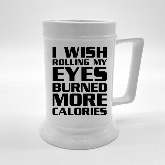 Funny I Wish Rolling My Eyes Burned More Calories Front & Back Beer Stein