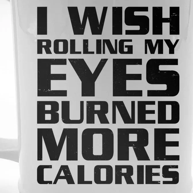 Funny I Wish Rolling My Eyes Burned More Calories Front & Back Beer Stein