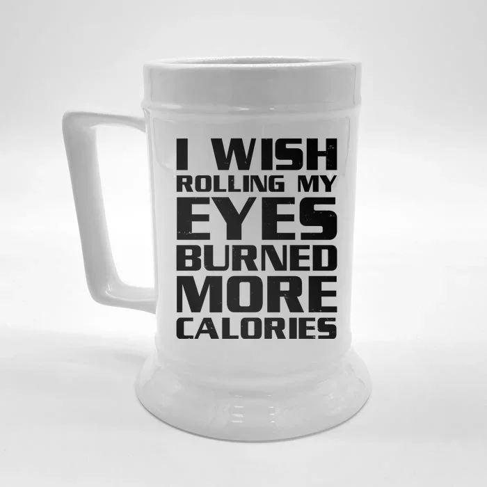 Funny I Wish Rolling My Eyes Burned More Calories Front & Back Beer Stein