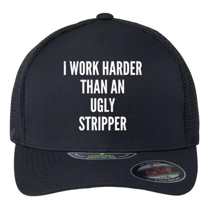 Funny I Work Harder Than An Ugly Stripper Flexfit Unipanel Trucker Cap