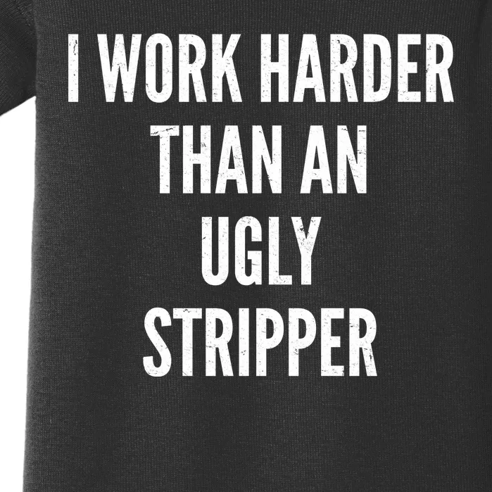 Funny I Work Harder Than An Ugly Stripper Baby Bodysuit