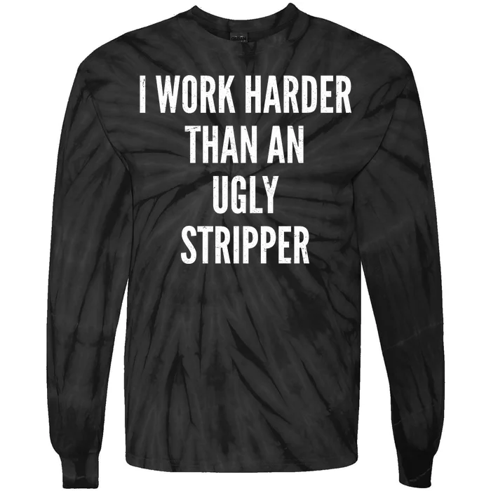 Funny I Work Harder Than An Ugly Stripper Tie-Dye Long Sleeve Shirt