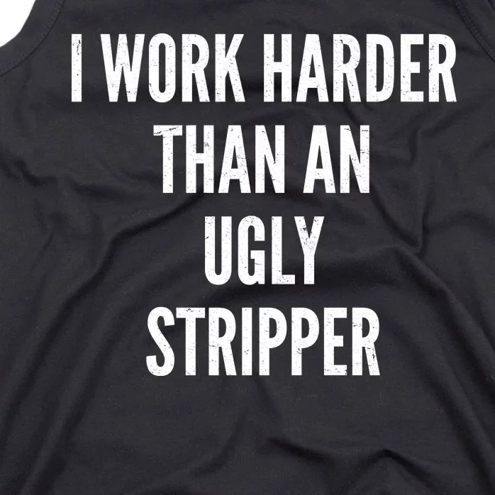 Funny I Work Harder Than An Ugly Stripper Tank Top