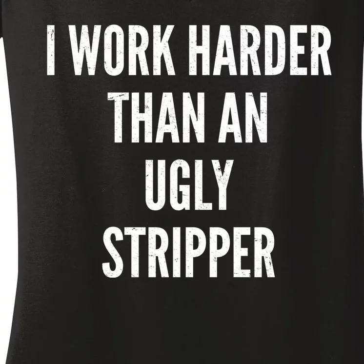 Funny I Work Harder Than An Ugly Stripper Women's V-Neck T-Shirt