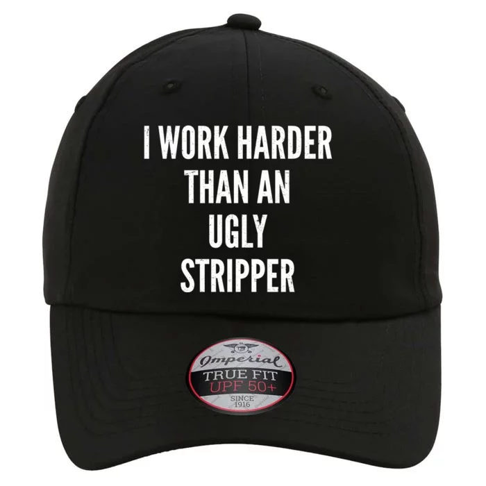 Funny I Work Harder Than An Ugly Stripper The Original Performance Cap