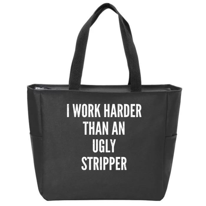 Funny I Work Harder Than An Ugly Stripper Zip Tote Bag