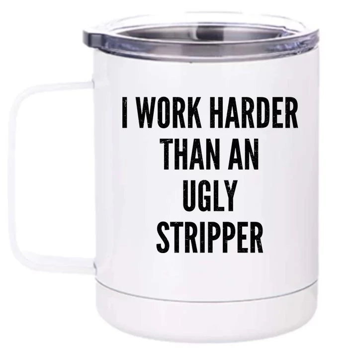 Funny I Work Harder Than An Ugly Stripper Front & Back 12oz Stainless Steel Tumbler Cup