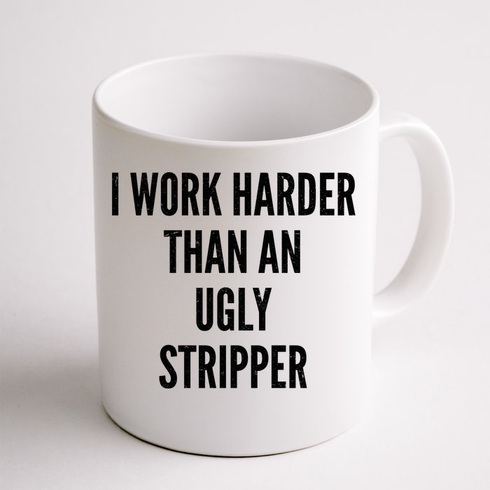 Funny I Work Harder Than An Ugly Stripper Front & Back Coffee Mug