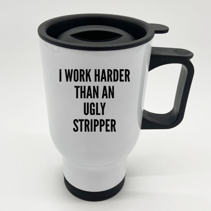 Funny I Work Harder Than An Ugly Stripper Front & Back Stainless Steel Travel Mug