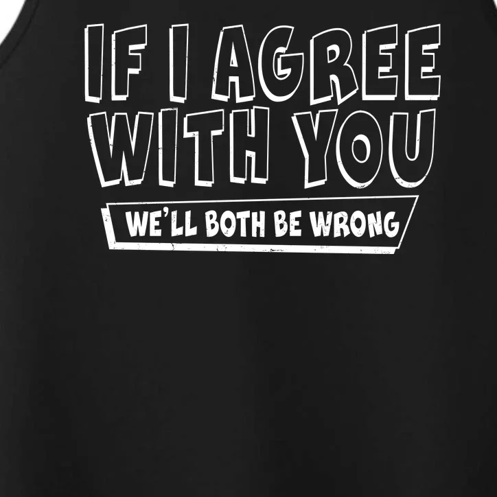 Funny If I Agree With You - We'll Both Be Wrong Performance Tank