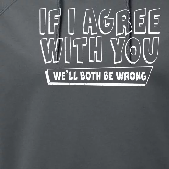 Funny If I Agree With You - We'll Both Be Wrong Performance Fleece Hoodie