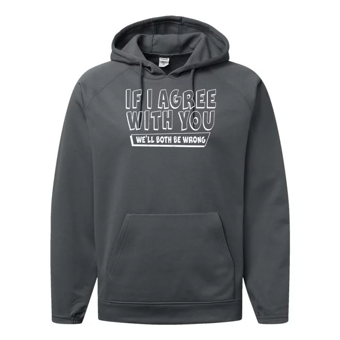 Funny If I Agree With You - We'll Both Be Wrong Performance Fleece Hoodie