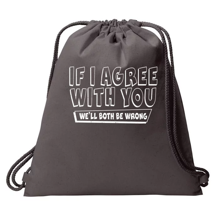 Funny If I Agree With You - We'll Both Be Wrong Drawstring Bag