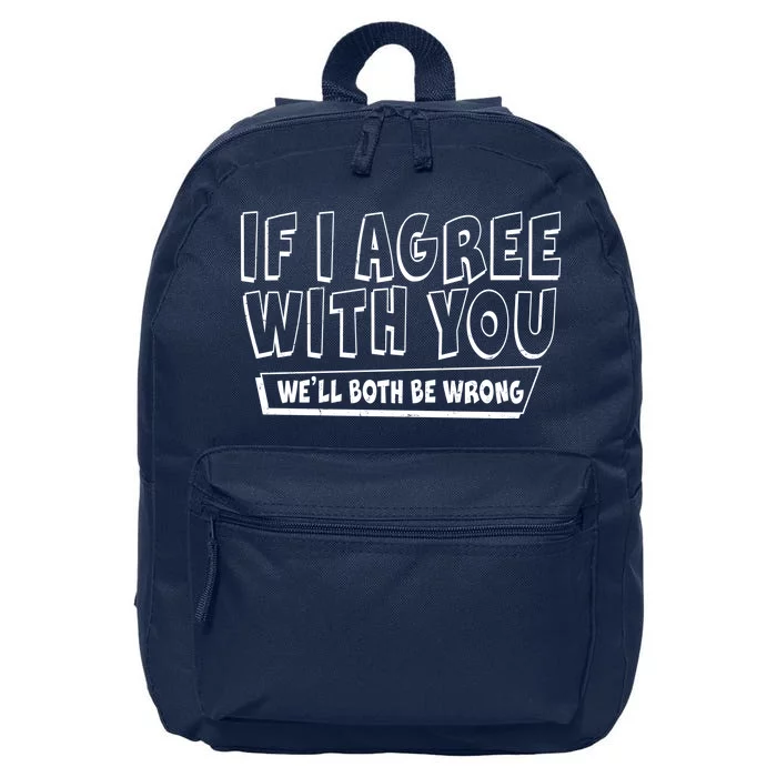 Funny If I Agree With You - We'll Both Be Wrong 16 in Basic Backpack