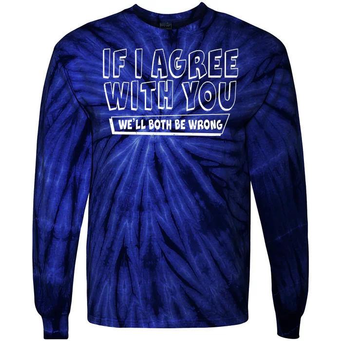 Funny If I Agree With You - We'll Both Be Wrong Tie-Dye Long Sleeve Shirt