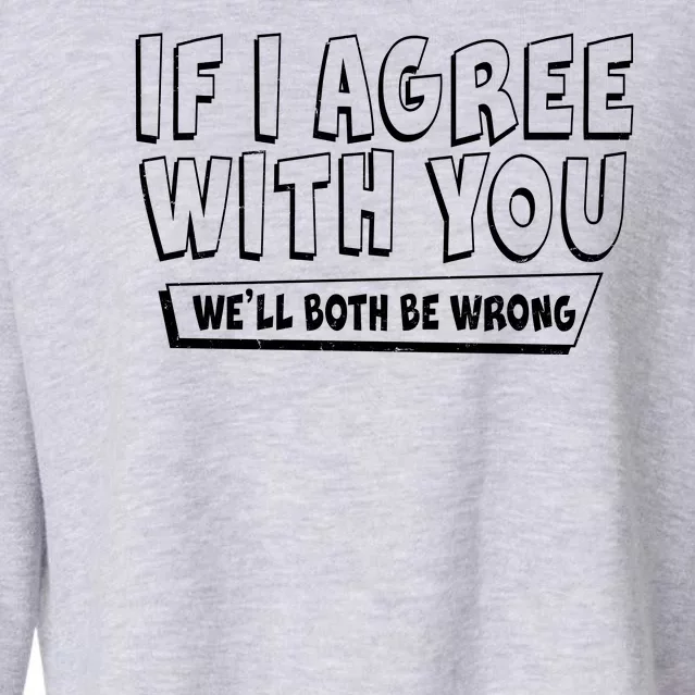 Funny If I Agree With You - We'll Both Be Wrong Cropped Pullover Crew