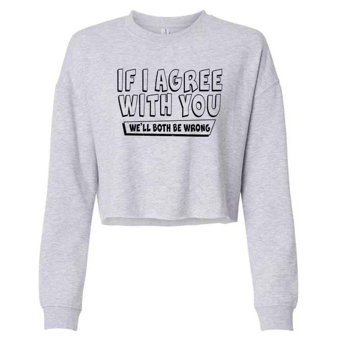 Funny If I Agree With You - We'll Both Be Wrong Cropped Pullover Crew