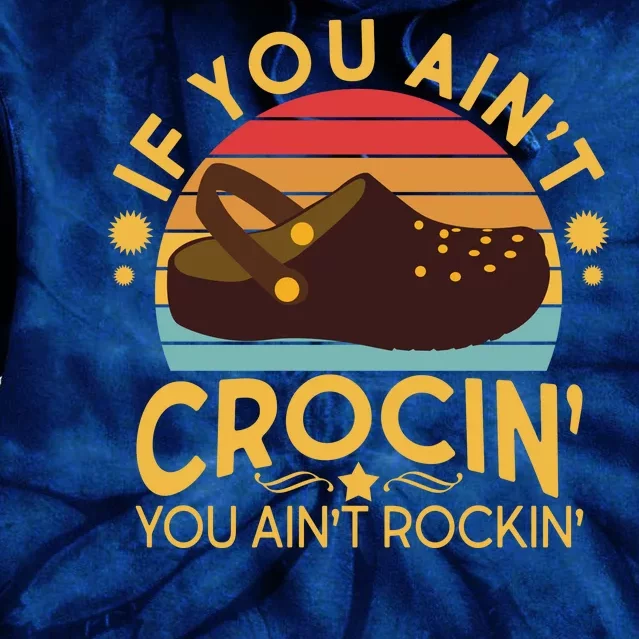 Funny If You Ain't Crocin' You Ain't Rockin' Tie Dye Hoodie