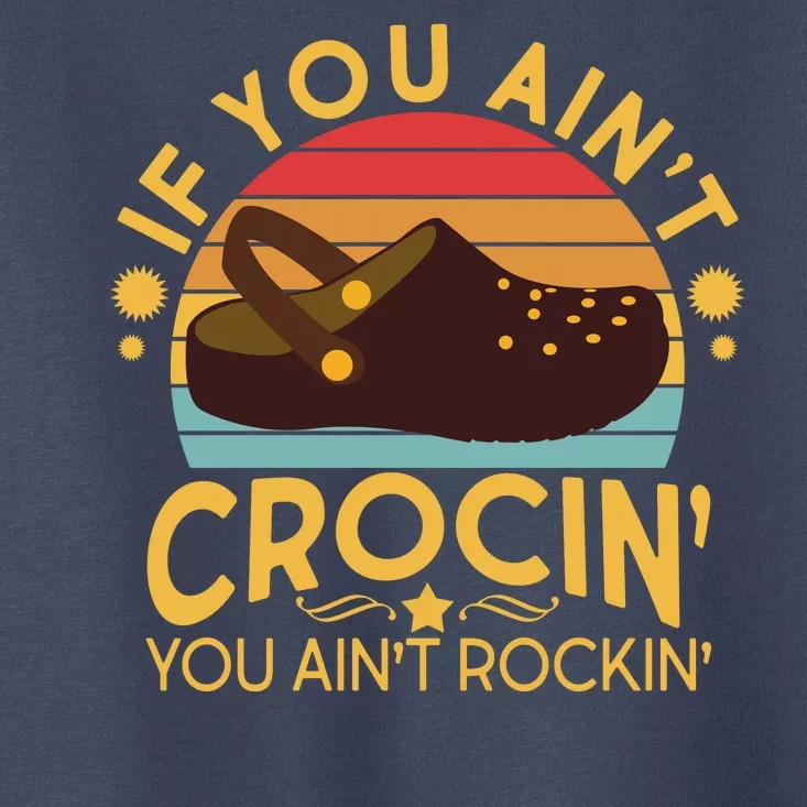 Funny If You Ain't Crocin' You Ain't Rockin' Toddler T-Shirt