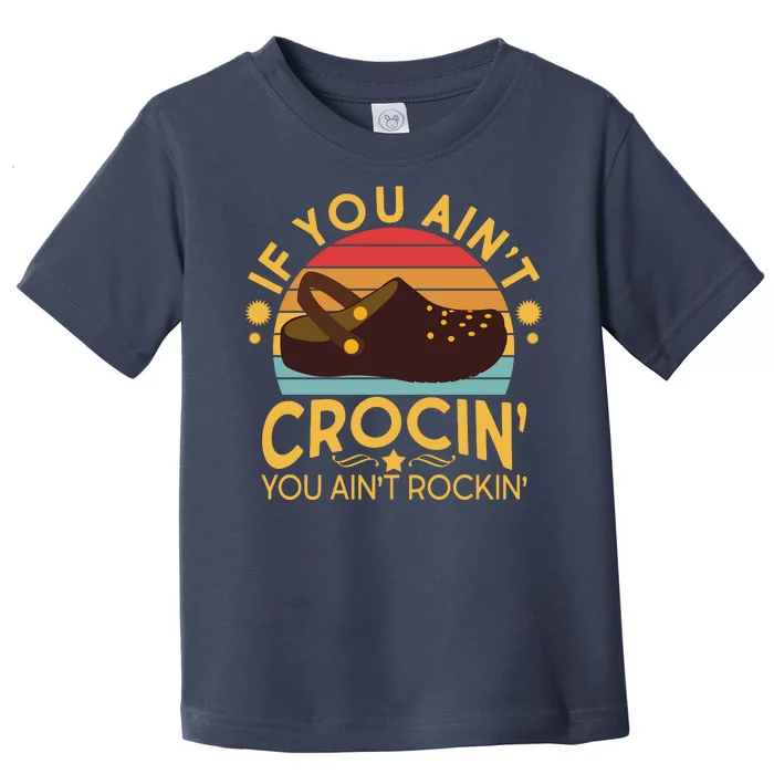 Funny If You Ain't Crocin' You Ain't Rockin' Toddler T-Shirt