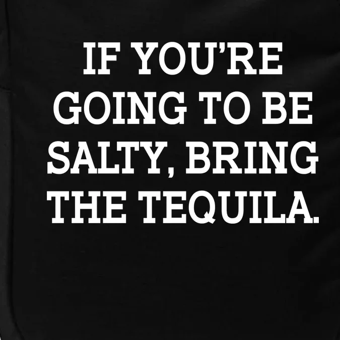 Funny If You're Going To Be Salty Bring The Tequila Impact Tech Backpack