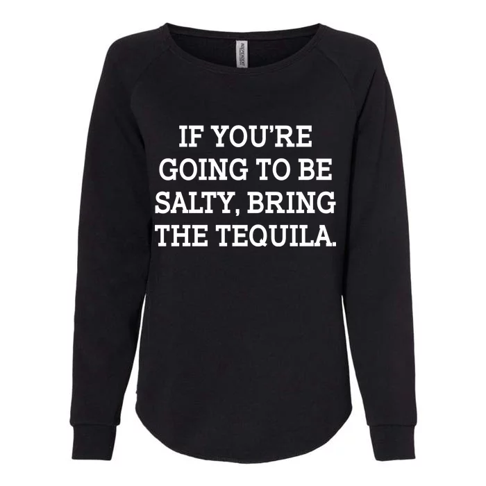 Funny If You're Going To Be Salty Bring The Tequila Womens California Wash Sweatshirt