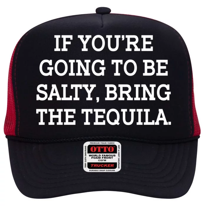 Funny If You're Going To Be Salty Bring The Tequila High Crown Mesh Trucker Hat