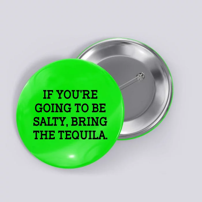 Funny If You're Going To Be Salty Bring The Tequila Button