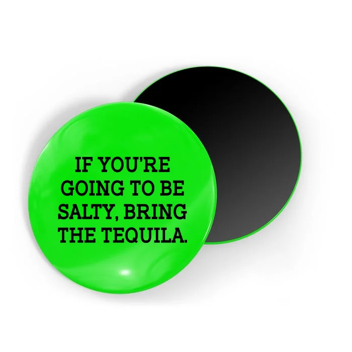 Funny If You're Going To Be Salty Bring The Tequila Magnet